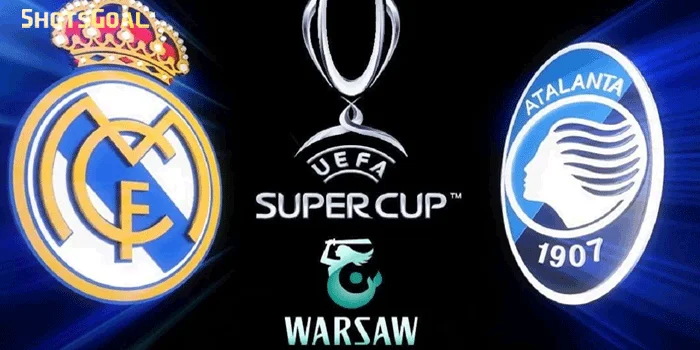 Prediksi Piala Super Eropa – Pertandingan Real Madrid Vs Atalanta, 15 Agustus 2024